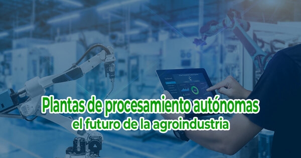 Plantas de procesamiento autónomas: el futuro de la agroindustria - Image 1