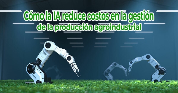 Cómo la IA reduce costos en la gestión de la producción agroindustrial - Image 1