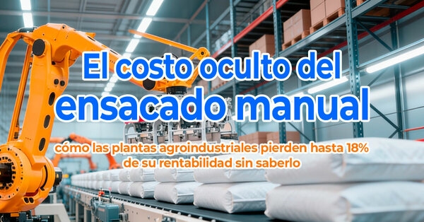 El costo oculto del ensacado manual: cómo las plantas agroindustriales pierden hasta 18% de su rentabilidad sin saberlo - Image 1